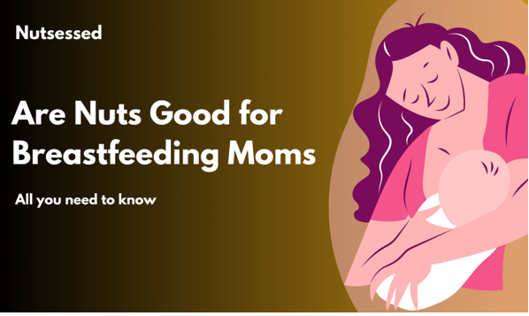 Discover how nuts benefit breastfeeding moms. Nutritious, delicious, and perfect for your postpartum journey!